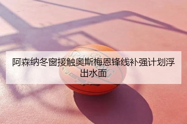 阿森纳冬窗接触奥斯梅恩锋线补强计划浮出水面